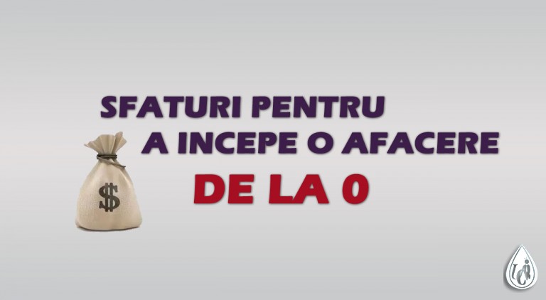 Sfaturi pentru a incepe o afacere de succes de la zero